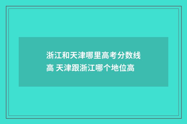 浙江和天津哪里高考分数线高 天津跟浙江哪个地位高