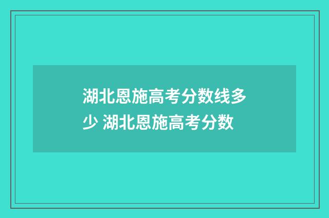 湖北恩施高考分数线多少 湖北恩施高考分数