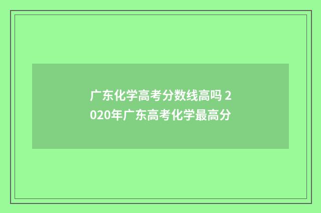 广东化学高考分数线高吗 2020年广东高考化学最高分