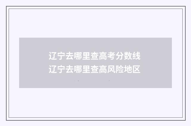 辽宁去哪里查高考分数线 辽宁去哪里查高风险地区