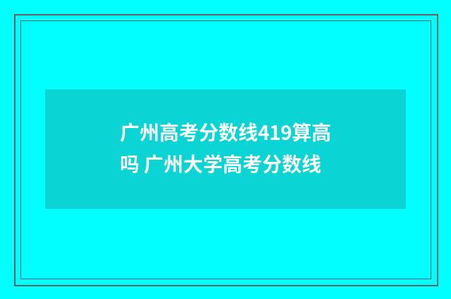 广州高考分数线419算高吗 广州大学高考分数线