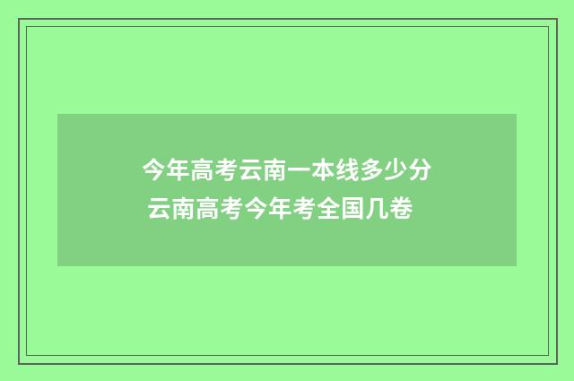 今年高考云南一本线多少分 云南高考今年考全国几卷
