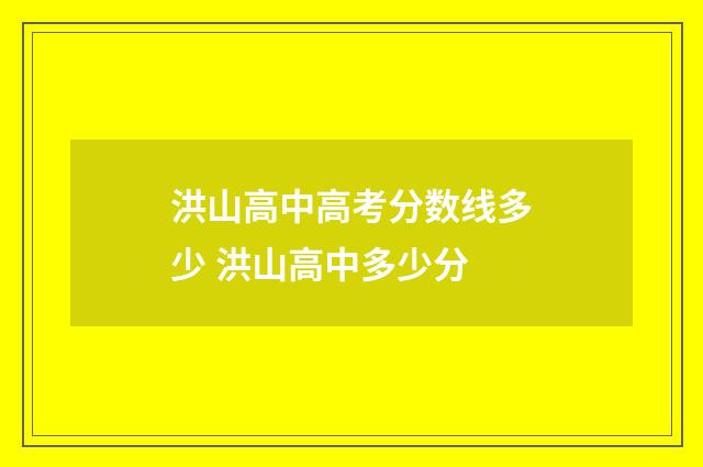 洪山高中高考分数线多少 洪山高中多少分