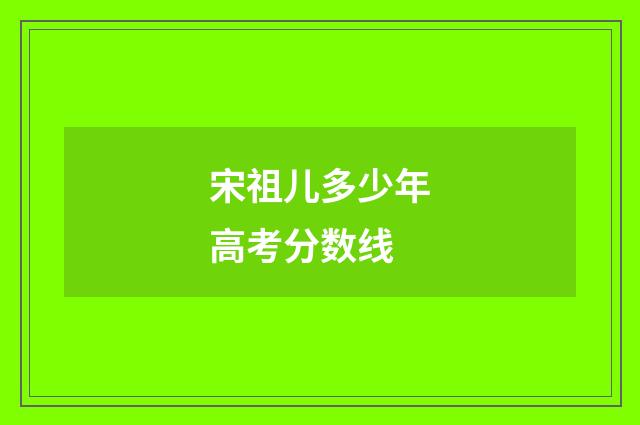 宋祖儿多少年高考分数线