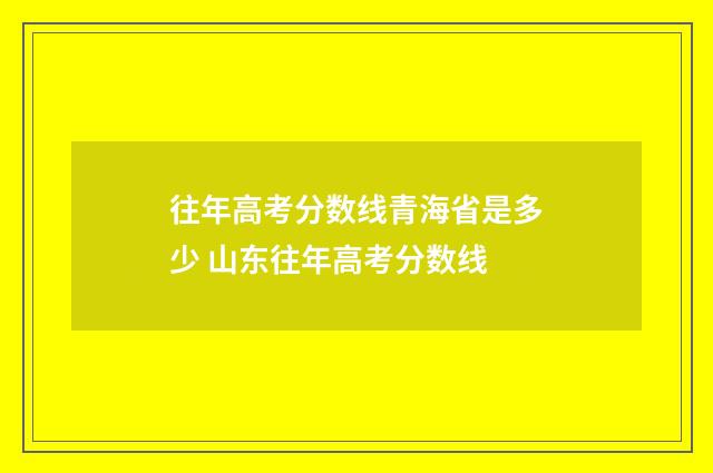 往年高考分数线青海省是多少 山东往年高考分数线
