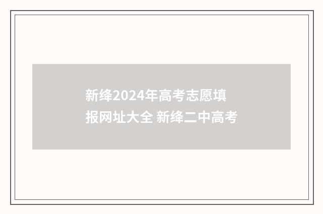 新绛2024年高考志愿填报网址大全 新绛二中高考