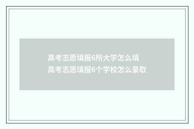 高考志愿填报6所大学怎么填 高考志愿填报6个学校怎么录取