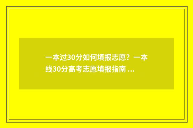 一本过30分如何填报志愿？一本线30分高考志愿填报指南 一本超出30分报啥院校