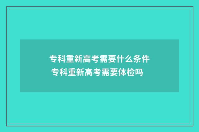 专科重新高考需要什么条件 专科重新高考需要体检吗