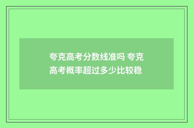夸克高考分数线准吗 夸克高考概率超过多少比较稳