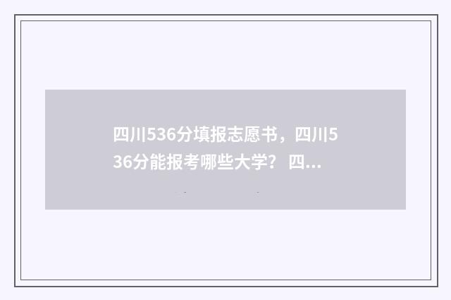 四川536分填报志愿书，四川536分能报考哪些大学？ 四川高考536分报什么学校