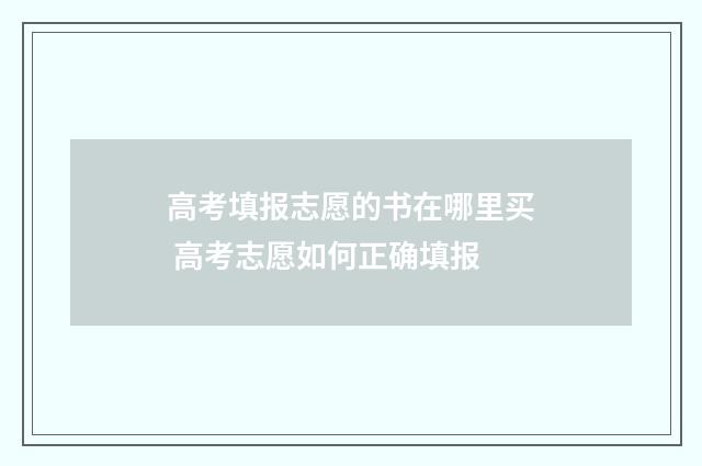 高考填报志愿的书在哪里买 高考志愿如何正确填报