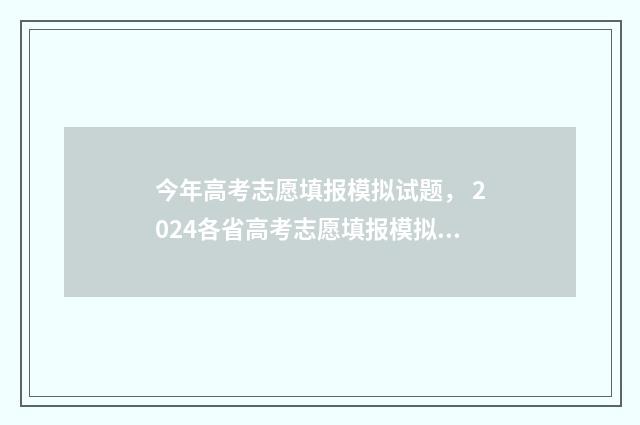 今年高考志愿填报模拟试题， 2024各省高考志愿填报模拟试题整理 今年高考志愿填报什么专业好