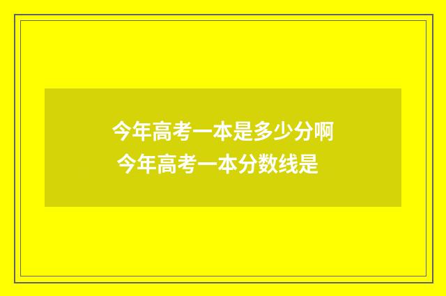 今年高考一本是多少分啊 今年高考一本分数线是