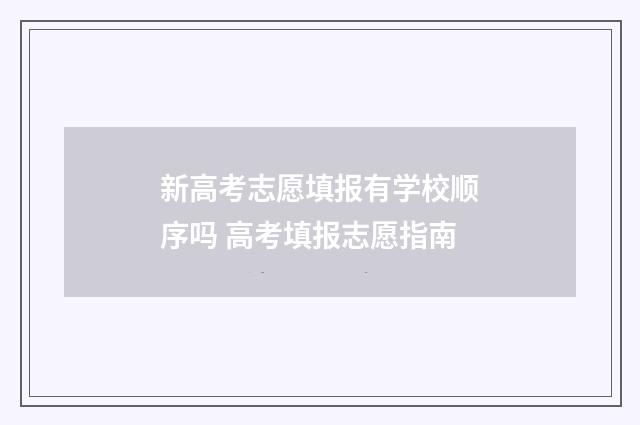 新高考志愿填报有学校顺序吗 高考填报志愿指南