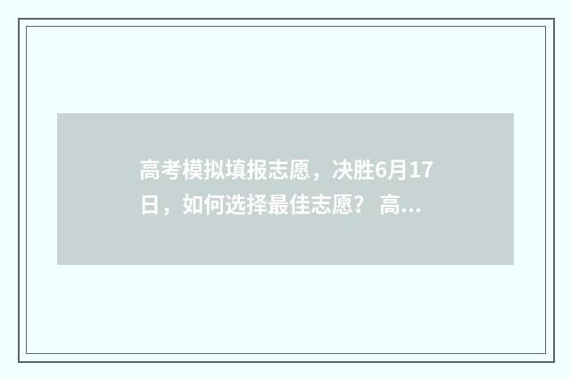 高考模拟填报志愿，决胜6月17日，如何选择最佳志愿？ 高考模拟填报志愿的流程