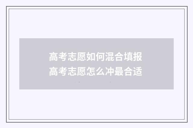 高考志愿如何混合填报 高考志愿怎么冲最合适