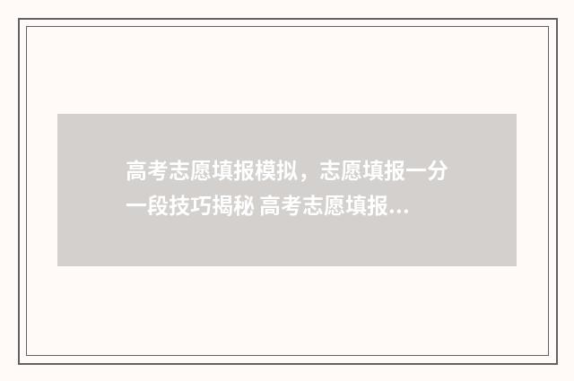 高考志愿填报模拟，志愿填报一分一段技巧揭秘 高考志愿填报模拟视频