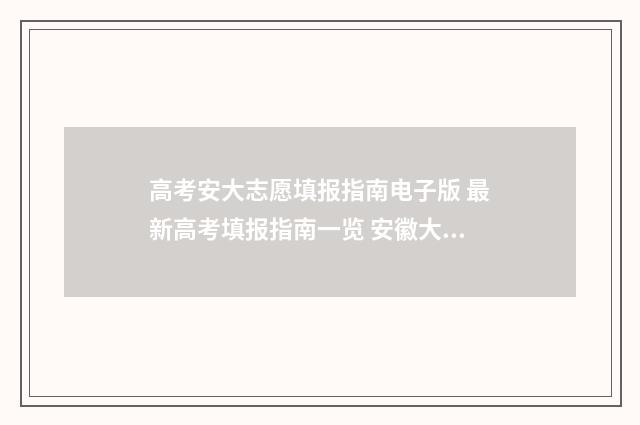 高考安大志愿填报指南电子版 最新高考填报指南一览 安徽大学填报志愿
