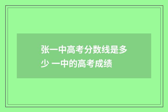 张一中高考分数线是多少 一中的高考成绩