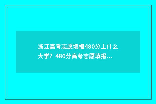 浙江高考志愿填报480分上什么大学？480分高考志愿填报推荐 浙江高考志愿填报有服从调剂吗