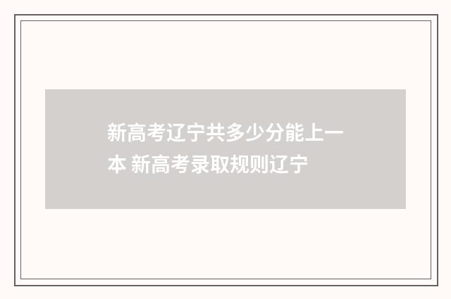 新高考辽宁共多少分能上一本 新高考录取规则辽宁