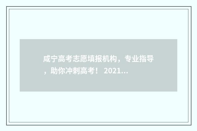 咸宁高考志愿填报机构，专业指导，助你冲刺高考！ 2021咸宁高考考场分布
