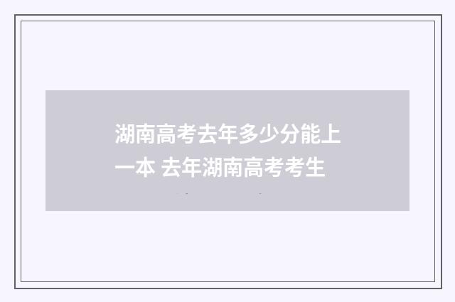 湖南高考去年多少分能上一本 去年湖南高考考生