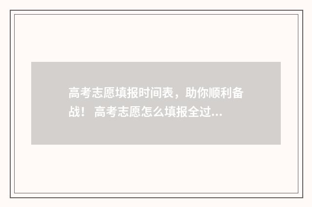 高考志愿填报时间表，助你顺利备战！ 高考志愿怎么填报全过程