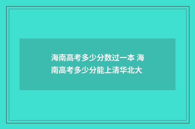 海南高考多少分数过一本 海南高考多少分能上清华北大