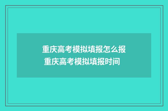 重庆高考模拟填报怎么报 重庆高考模拟填报时间