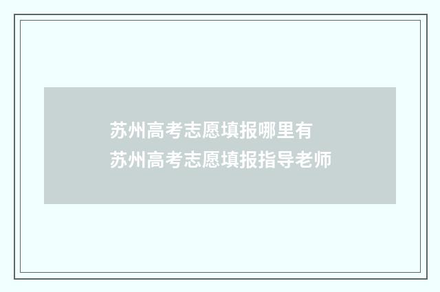 苏州高考志愿填报哪里有 苏州高考志愿填报指导老师
