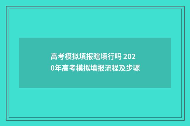 高考模拟填报瞎填行吗 2020年高考模拟填报流程及步骤
