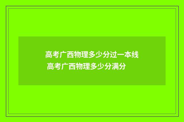 高考广西物理多少分过一本线 高考广西物理多少分满分