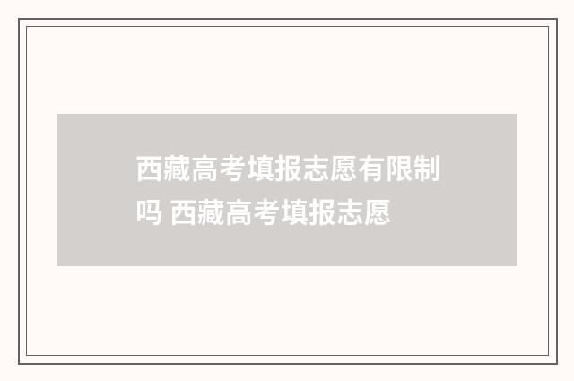 西藏高考填报志愿有限制吗 西藏高考填报志愿