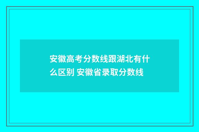 安徽高考分数线跟湖北有什么区别 安徽省录取分数线