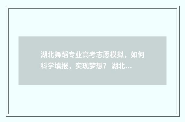 湖北舞蹈专业高考志愿模拟，如何科学填报，实现梦想？ 湖北舞蹈专业高考文化课过线一分一段表2024