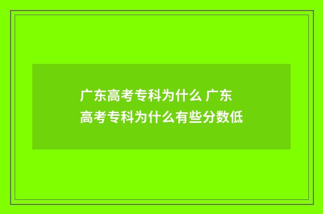 广东高考专科为什么 广东高考专科为什么有些分数低
