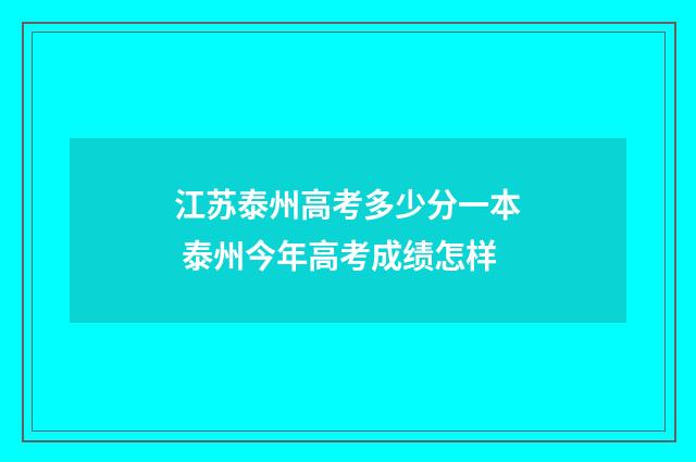 江苏泰州高考多少分一本 泰州今年高考成绩怎样