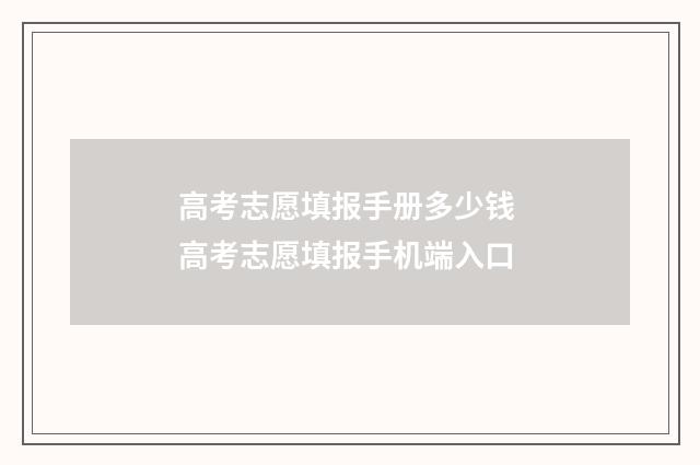 高考志愿填报手册多少钱 高考志愿填报手机端入口