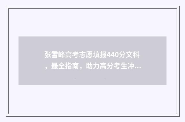 张雪峰高考志愿填报440分文科，最全指南，助力高分考生冲刺名校 张雪峰高考志愿咨询