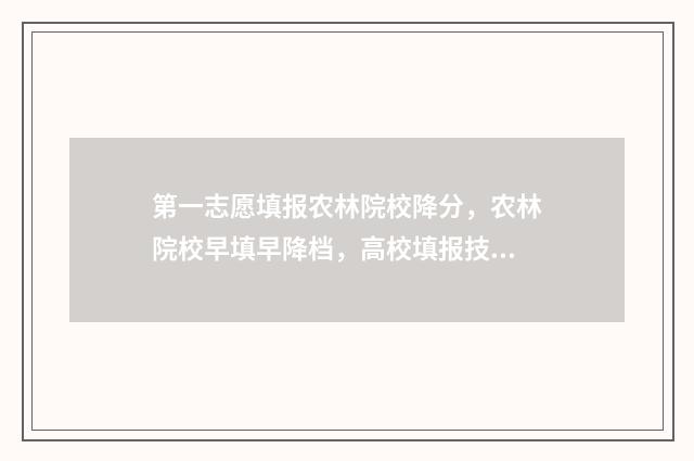 第一志愿填报农林院校降分，农林院校早填早降档，高校填报技巧助力高考圆梦 第一志愿填报有什么优势