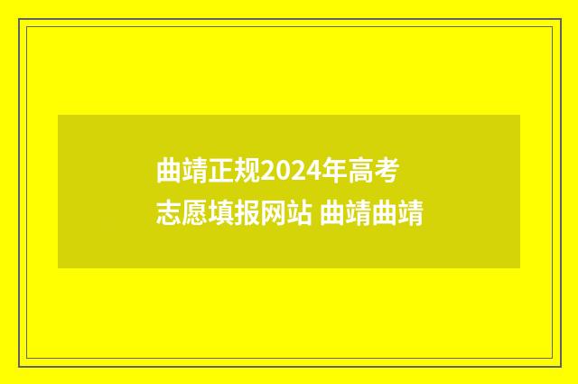 曲靖正规2024年高考志愿填报网站 曲靖曲靖