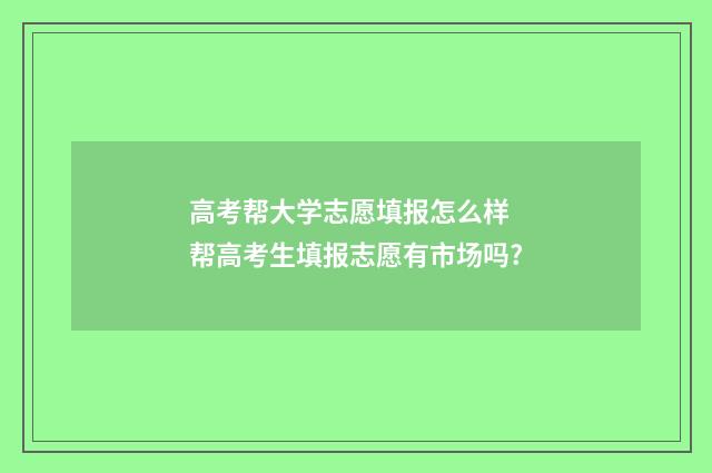 高考帮大学志愿填报怎么样 帮高考生填报志愿有市场吗?