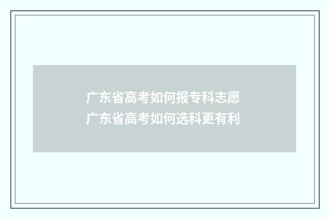 广东省高考如何报专科志愿 广东省高考如何选科更有利