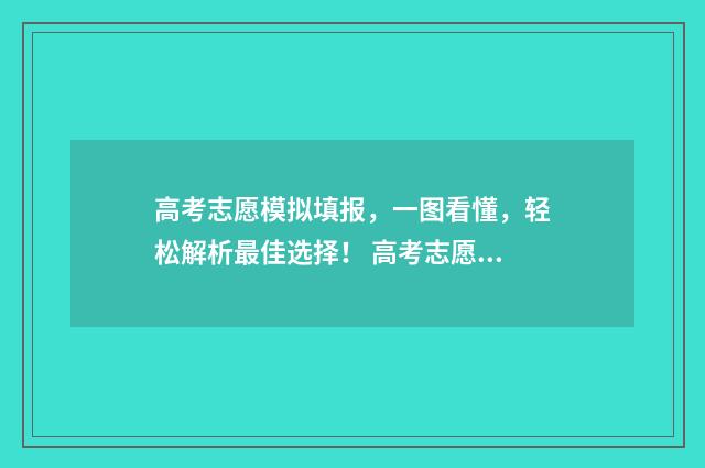 高考志愿模拟填报，一图看懂，轻松解析最佳选择！ 高考志愿模拟填报视频教学