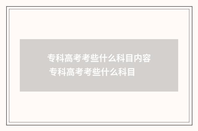 专科高考考些什么科目内容 专科高考考些什么科目