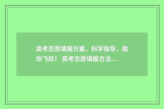 高考志愿填报方案，科学指导，助你飞跃！ 高考志愿填报方法之位次法