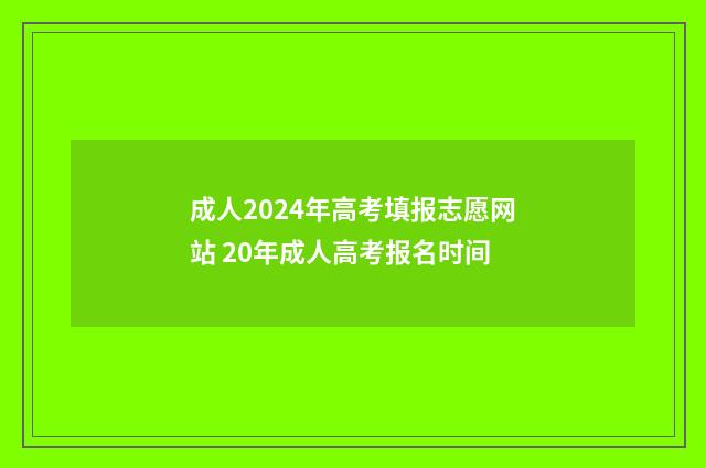 成人2024年高考填报志愿网站 20年成人高考报名时间