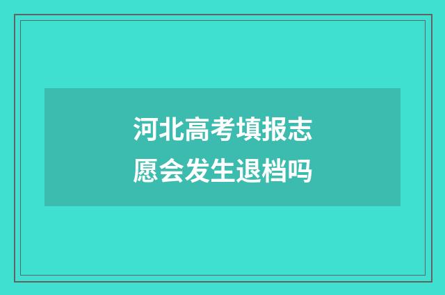 河北高考填报志愿会发生退档吗